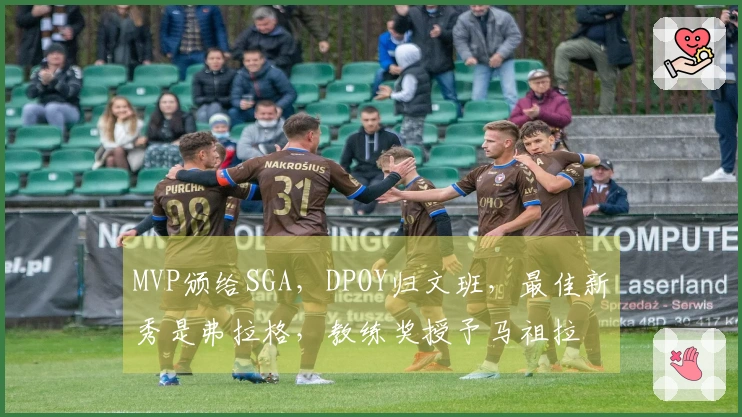 MVP颁给SGA，DPOY归文班，最佳新秀是弗拉格，教练奖授予马祖拉