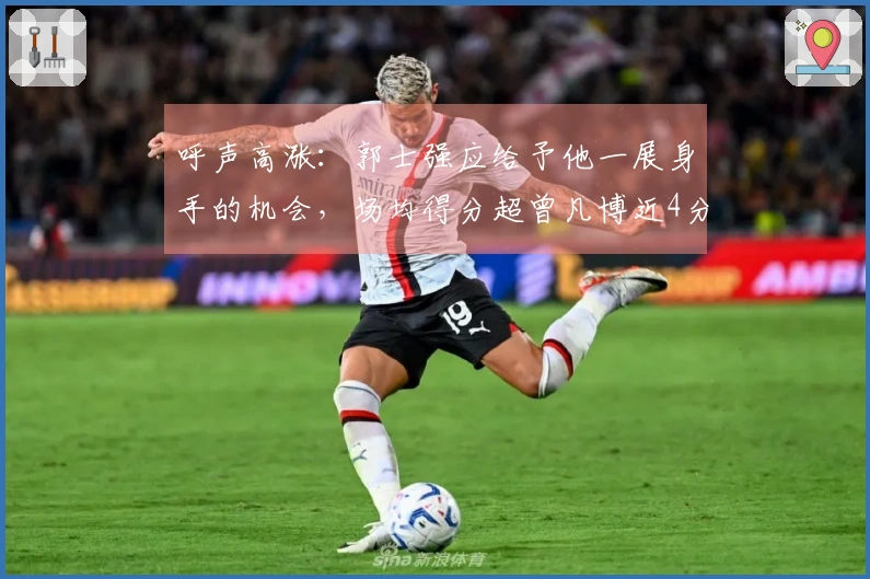 呼声高涨：郭士强应给予他一展身手的机会，场均得分超曾凡博近4分！