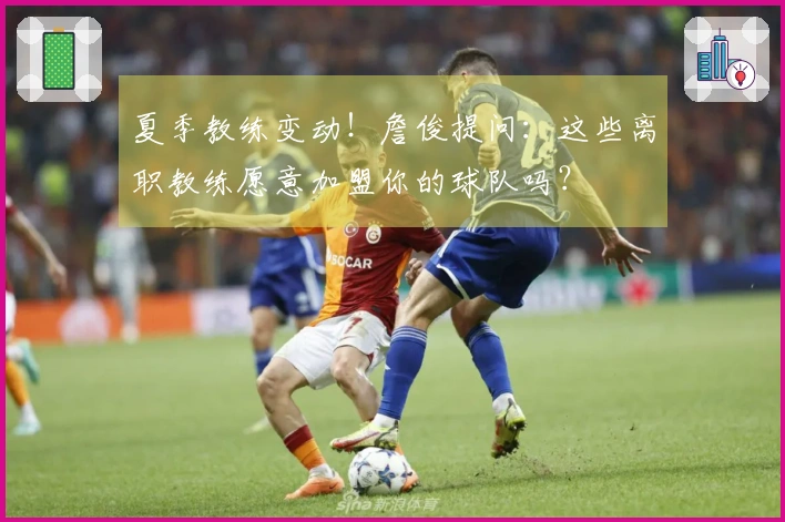 夏季教练变动！詹俊提问：这些离职教练愿意加盟你的球队吗？