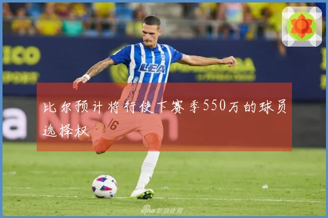 比尔预计将行使下赛季550万的球员选择权